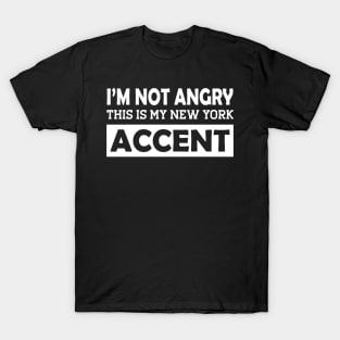 I'm not angry this is my new York Accent T-Shirt